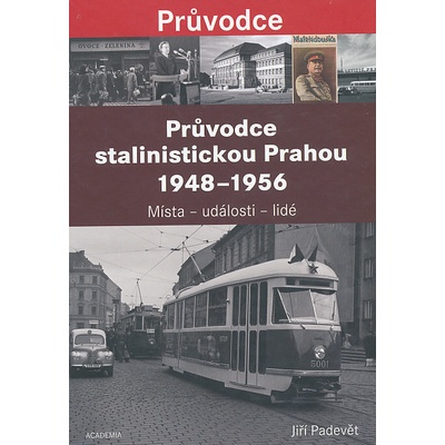 Průvodce stalinistickou Prahou 1948 - 1956 - Místa – události – lidé - Jiří Padevět