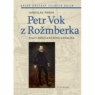 Petr Vok z Rožmberka - Život renesančního kavalíra - Jaroslav Pánek