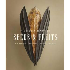 Hidden Beauty of Seeds & Fruits: The Botanical Photography of Levon Biss (ISBN: 9781419752155)