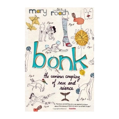 Bonk: The Curious Coupling Of Sex and Science - Mary Roach