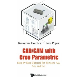 Cad/cam With Creo Parametric: Step-by-step Tutorial For Versions 4.0, 5.0, And 6.0 | Dotchev, Krassimir (ISBN: 9781786349453)