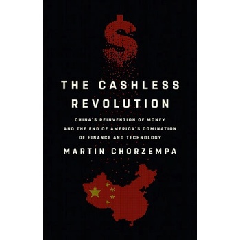 The Cashless Revolution: China's Reinvention of Money and the End of America's Domination of Finance and Technology Chorzempa Martin