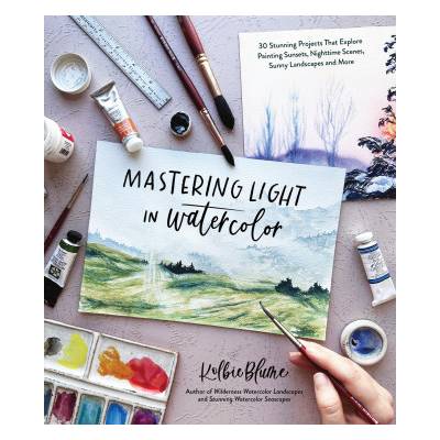 Mastering Light in Watercolor: 30 Stunning Projects That Explore Painting Sunsets, Nighttime Scenes, Sunny Landscapes and More | Blume, Kolbie