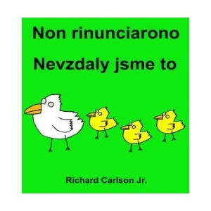 Non rinunciarono Nevzdaly jsme to: Libro illustrato per bambini Italiano-Ceco (Edizione bilingue) | Richard Carlson Jr, Richard Carlson Jr (ISBN: 9781537064475)