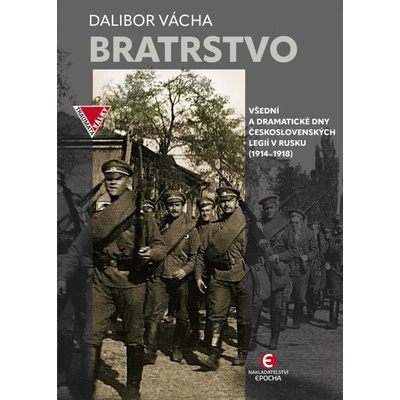 Bratrstvo - Všední a dramatické dny československých legií v Rusku (1914–1918)