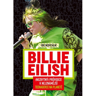Billie Eilish - Nezbytný průvodce k nejznámější teenagerce na planetě 100% neoficiální