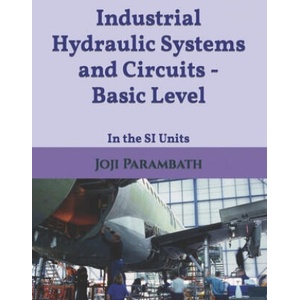 Industrial Hydraulic Systems and Circuits - Basic Level | Parambath Joji Parambath (2020)