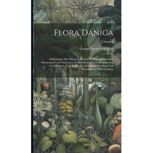 Flora Danica: Abbildungen Der Pflanzen, Welche In Den Königreichen Dannemark Und Norwegen, In Den Herzogthümern Schlesswig Und Holst | Georg Christian Oeder (ISBN: 9781021011329)