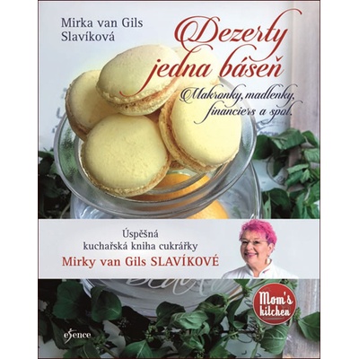 Dezerty jedna báseň - Makronky, madlenky, financiers a spol. - Mirka van Gils Slavíková