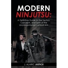 Modern Ninjutsu: A Definitive Guide to the Tactics, Concepts, and Spirit of the Unconventional Combat Arts