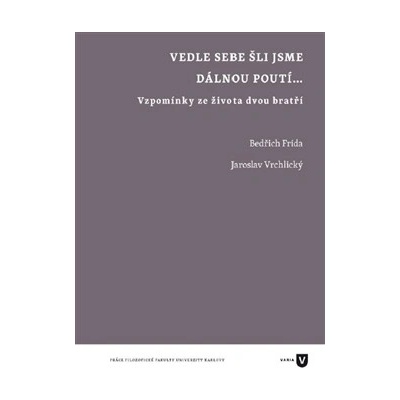 Vedle sebe šli jsme dávnou poutí... - Vzpomínky ze života dvou bratří - Bedřich Frída , Jaroslav Vrchlický