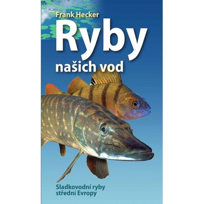 Ryby našich vod - Sladkovodní ryby střední Evropy - Hecker Frank