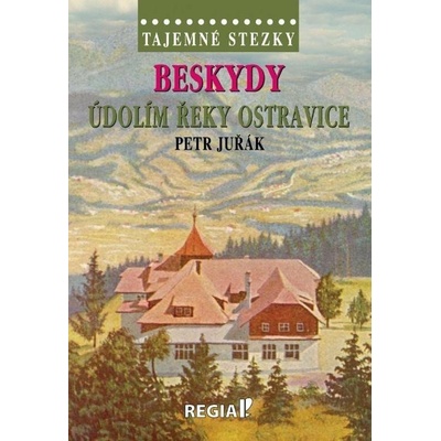Tajemné stezky - Beskydy: Údolím řeky Ostravice - Juřák Petr
