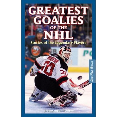 Greatest Goalies of the NHL Poulton J. Alexander