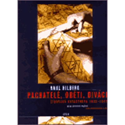 Pachatelé, oběti a diváci -- Židovská katastrofa 1933-1945 - Hilberg Raul