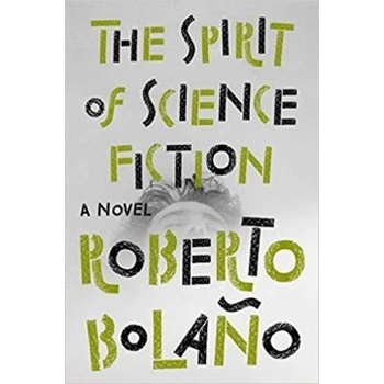 The Spirit of Science Fiction - Roberto Bolaño