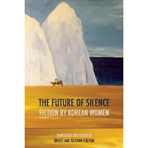 Future of Silence: Fiction by Korean Women | Ju-Chan Fulton (ISBN: 9781938890178)
