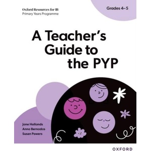 Oxford Resources for IB PYP: A Teacher's Guide to the PYP (Grades 4-5) | Jane Hollands, Susan Powers (ISBN: 9781382048538)