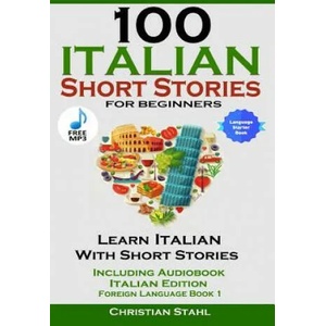 100 Italian Short Stories for Beginners Learn Italian with Stories Including Audiobook Italian Edition Foreign Language Book 1 | Christian Stahl (ISBN: 9781387837144)