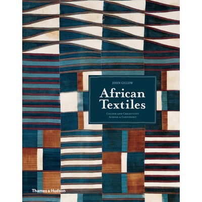 African Textiles: Colour and Creativity AcrosJohn Gillow
