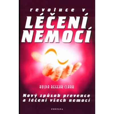 REVOLUCE V LÉČENÍ NEMOCÍ - Clark,Hulda Regehr