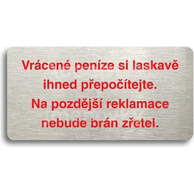 ACCEPT Piktogram VRÁCENÉ PENÍZE SI LASKAVĚ IHNED PŘEPOČÍTEJTE. NA POZDĚJŠÍ REKLAMACE NEBUDE BRÁN ZŘETEL - stříbrná tabulka - barevný tisk bez rámečku