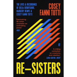Re-Sisters: The Lives and Recordings of Delia Derbyshire, Margery Kempe and Cosey Fanni Tutti | Cosey Fanni Tutti (ISBN: 9780571362196)