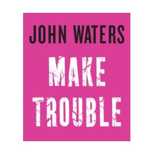 Make Trouble | John Waters (ISBN: 9781616206352)