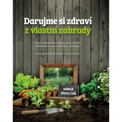 Darujme si zdraví z vlastní zahrady - Sekulová Hanka
