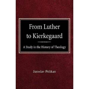 From Luther to Kierkegaard: A Study in the History of Theology | Jaroslav Pelikán (ISBN: 9780758618276)
