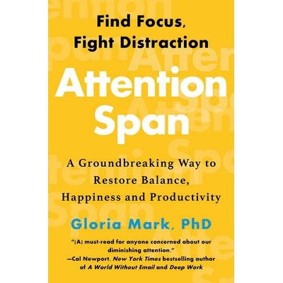 Attention Span: A Groundbreaking Way to Restore Balance, Happiness and Productivity Mark Gloria