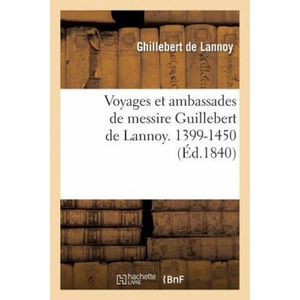 Voyages Et Ambassades de Messire Guillebert de Lannoy, 1399-1450 | De Lannoy-G, Ghillebert Lannoy (ISBN: 9782012934009)