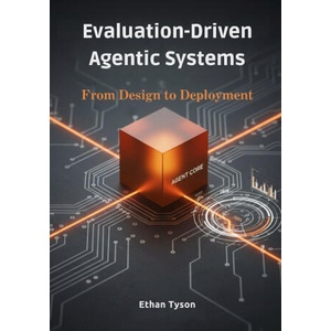 Evaluation-Driven Agentic Systems | Ethan Tyson (2025)