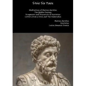 Stoic Six Pack: Meditations of Marcus Aurelius the Golden Sayings Fragments and Discourses of Epictetus Letters from a Stoic and the Enchiridion (ISBN: 9781329599673)