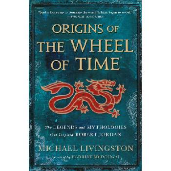 Origins of the Wheel of Time: The Legends and Mythologies That Inspired Robert Jordan
