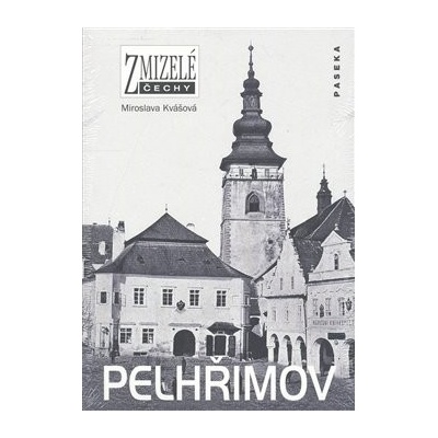 Zmizelé Čechy - Pelhřimov - Kvášová Miroslava – Hledejceny.cz