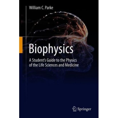Biophysics: A Student's Guide to the Physics of the Life Sciences and Medicine - Parke William C.Pevná vazba – Hledejceny.cz