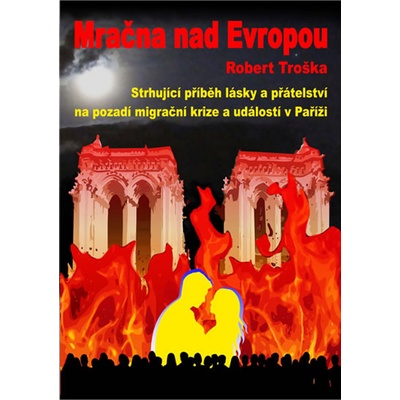 Mračna nad Evropou - Strhující příběh lásky a přátelství na pozadí migrační krize a událostí v Paříži - Robert Troška