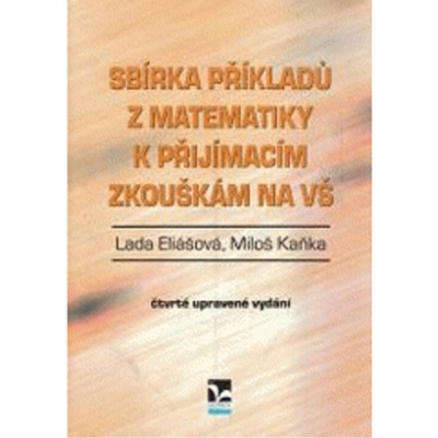 Sbírka příkladů z matematiky k přijímacím zkouškám na VŠ - Lada ELiášová, Miloš Kaňka
