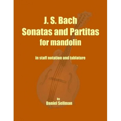 J. S. Bach Sonatas and Partitas for Mandolin: the complete Sonatas and Partitas for solo violin transcribed for mandolin in staff notation and tablatu Daniel Sellman – Hledejceny.cz