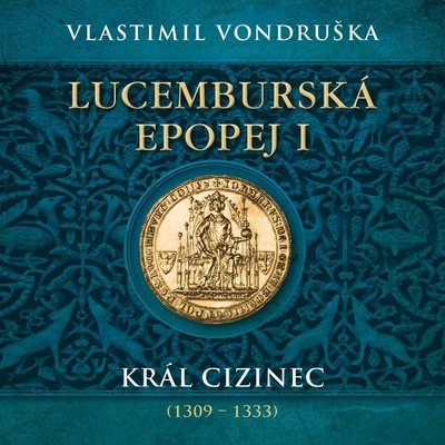 Lucemburská epopej I - Král cizinec 1309 – 1333 - Vlastimil Vondruška