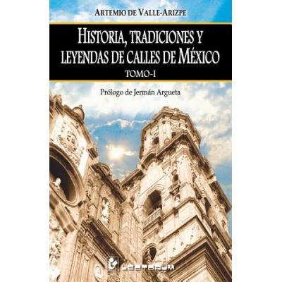 Historia, tradiciones y ledyendas de calles de Mexico. Tomo I: Prologo de Jerman Argueta – Hledejceny.cz
