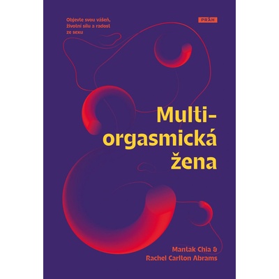 Multiorgasmická žena - Objevte svou vášeň, životní sílu a radost ze sexu - Chia Mantak, Abrams Rachel Carlton