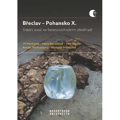 Macháček Jiří, Přichystalová Renáta, Dresler Petr, Balcárková Adéla - Břeclav – Pohansko X. Sídelní areál na Severovýchodním předhradí -- Archeologické výzkumy v letech 2008–2016 – Hledejceny.cz