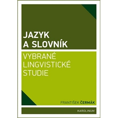 Jazyk a slovník. Vybrané lingvistické studie - František Čermák - Karolinum – Hledejceny.cz