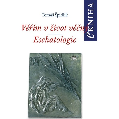 Věřím v život věčný. Eschatologie - Tomáš Špidlík – Hledejceny.cz