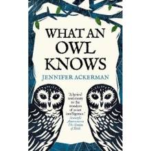 What an Owl Knows, The New Science of the WorldÂ’s Most Enigmatic Birds Oneworld Publications
