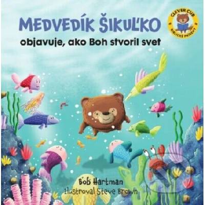 Medvedík Šikuľko objavuje, ako Boh stvoril svet - Bob Hartman, Steve Brown – Hledejceny.cz