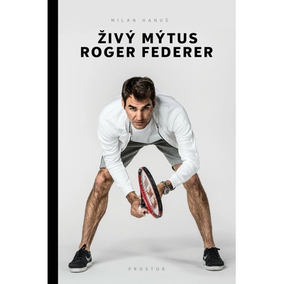 Živý mýtus Roger Federer - Milan Hanuš – Hledejceny.cz