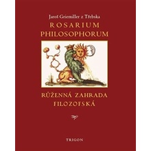 Rosarium philosophorum, to jest růženná zahrada filosofská. - Jaroš Griemiller z Třebska